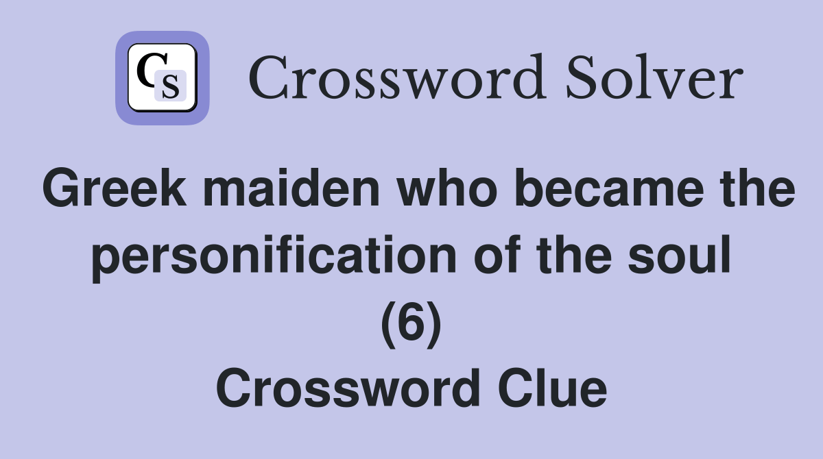 Greek maiden who became the personification of the soul (6) Crossword